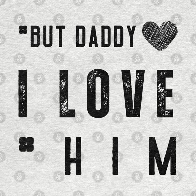 But Daddy I Love Him by Clouth Clothing 